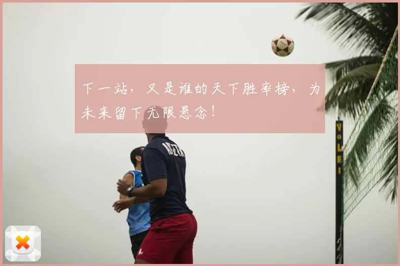 下一站,又是谁的天下胜率榜,为未来留下无限悬念!