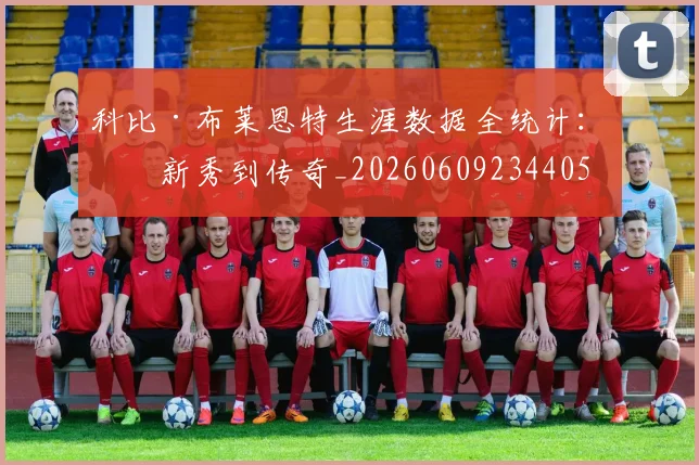 科比·布莱恩特生涯数据全统计：从新秀到传奇_20260609234405