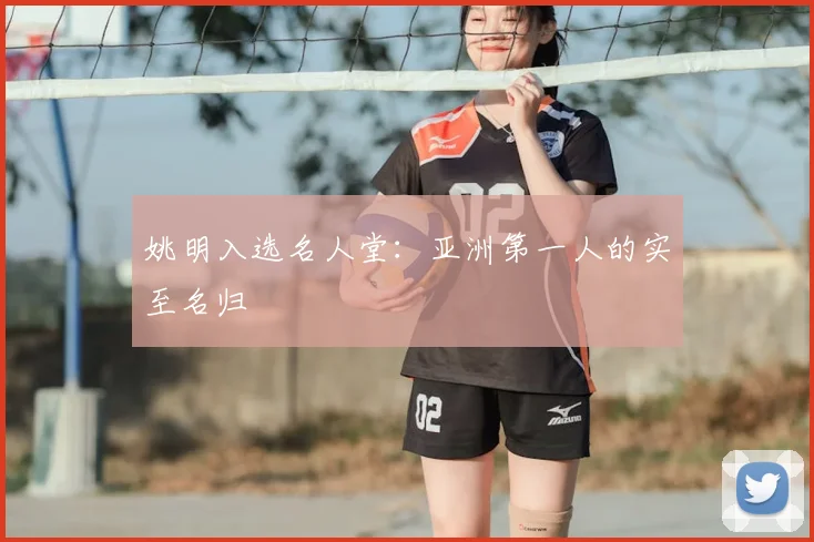 姚明入选名人堂：亚洲第一人的实至名归