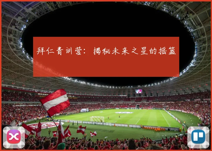 拜仁青训营：揭秘未来之星的摇篮