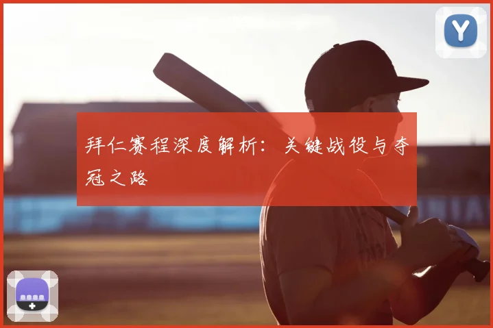 拜仁赛程深度解析：关键战役与夺冠之路